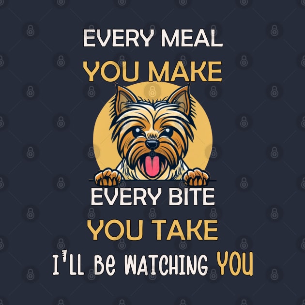 Every Meal You Make Every Bite You Take I'll Be Watching You Funny Yorkie by tamdevo1