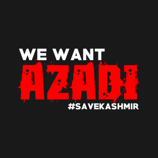 We Want Azadi #SAVEKASHMIR India Stop Killing Kashmiri T-Shirt