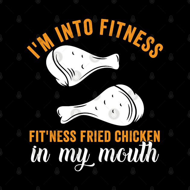 I'm into fitness, fit'ness fried chicken in my mouth by Graficof