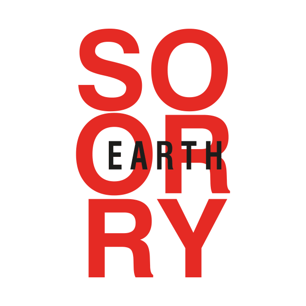 So Sorry Earth by teedeviant