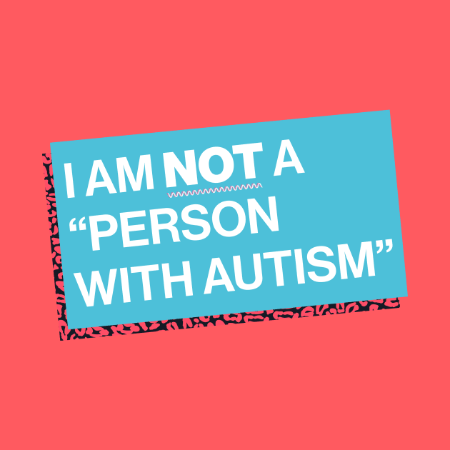 I Am Not a “Person with Autism” by PhineasFrogg