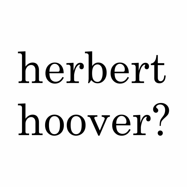 herbert hoover? by Husky's Art Emporium