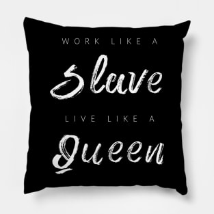 Work Like A Slave, Live Like A Queen Pillow