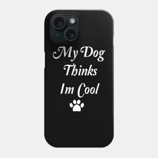 My Dog Thinks Im Cool Phone Case