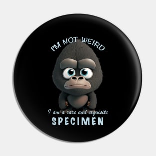 Gorilla I'm Not Weird I'm A Rare and Exquisite Specimen Cute Adorable Funny Quote Pin