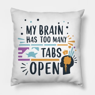 My Brain Has Too Many Tabs Open Pillow