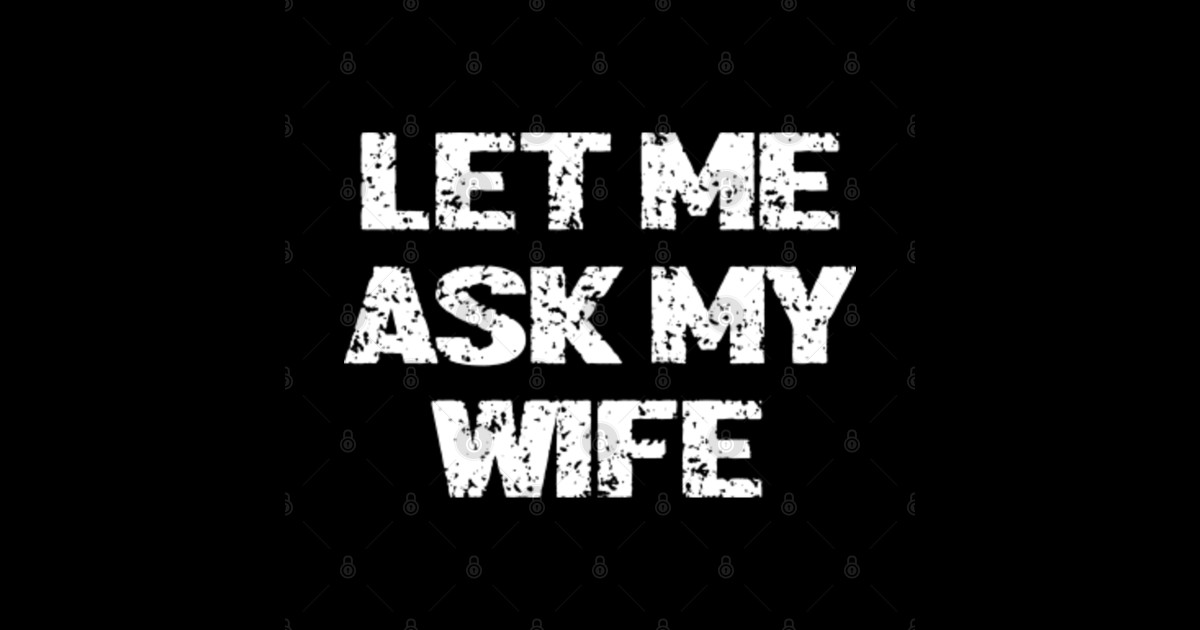 Let Me Ask My Wife Let Me Ask My Wife Sticker Teepublic