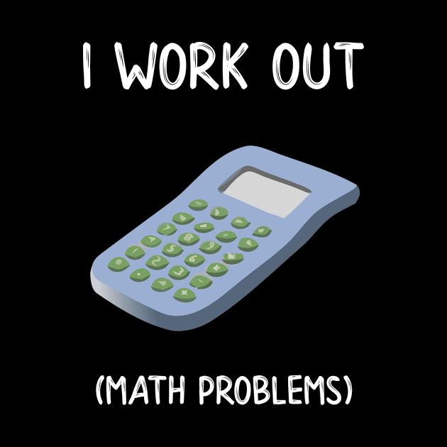 I Work Out Math Problems by DANPUBLIC