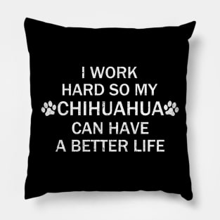 I Work Hard So My Chihuahua Can Have A Better. Pillow