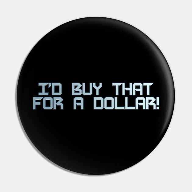 I'd Buy that for a Dollar Pin by nickbeta