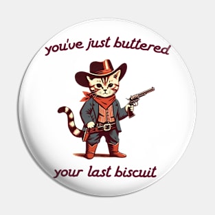 You_ve Just Buttered Your Last Biscuit Shirt, Funny Cowboy Cat Pin