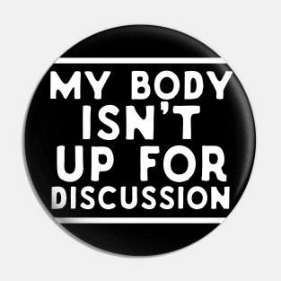 My Body Isn't Up For Discussion Pin