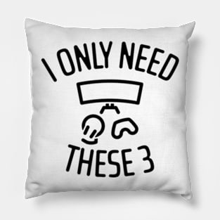 I Only Need These Three Gaming - 1 Pillow