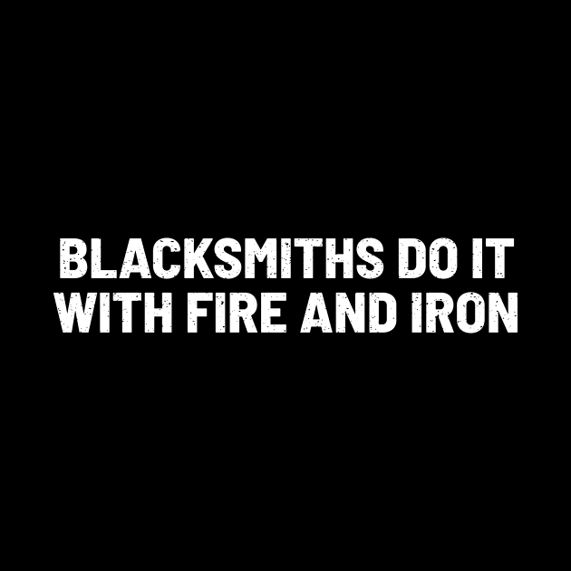 Blacksmiths Do It with Fire and Iron by trendynoize