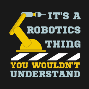 It's A Robotics Thing, You Wouldn't Understand T-Shirt