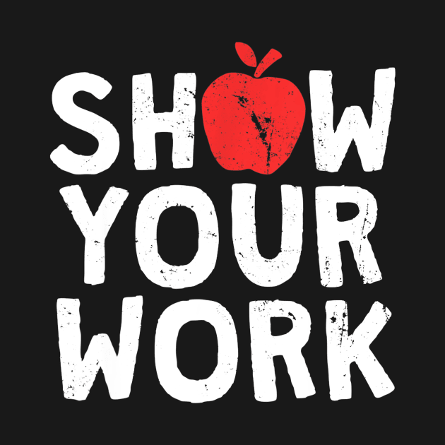 Show Your Work T-Shirt Funny Math Teacher Joke Gift by Sharilyn Bars