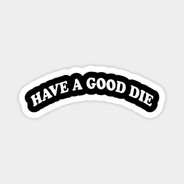 HAVE A GOOD DIE Magnet by TheCosmicTradingPost