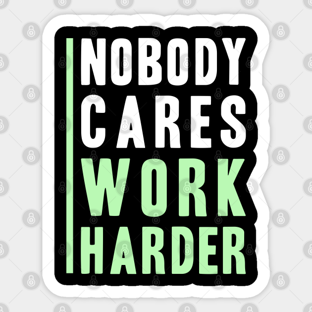 Nobody Cares, Work Harder - Work Harder - Sticker