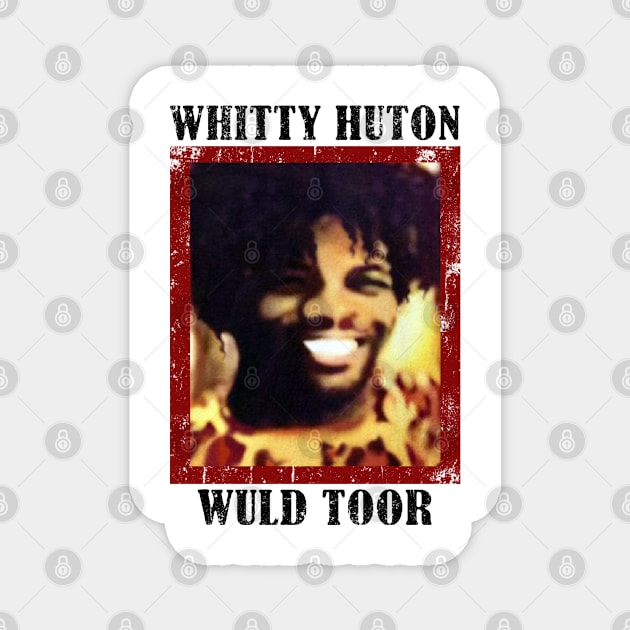 Whitty Hutton - Whitty Huton Wuld Toor Magnet by CrazyRich Bimasakti1'no11