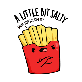 A Lil Bit Salty Funny Fries Pun T-Shirt