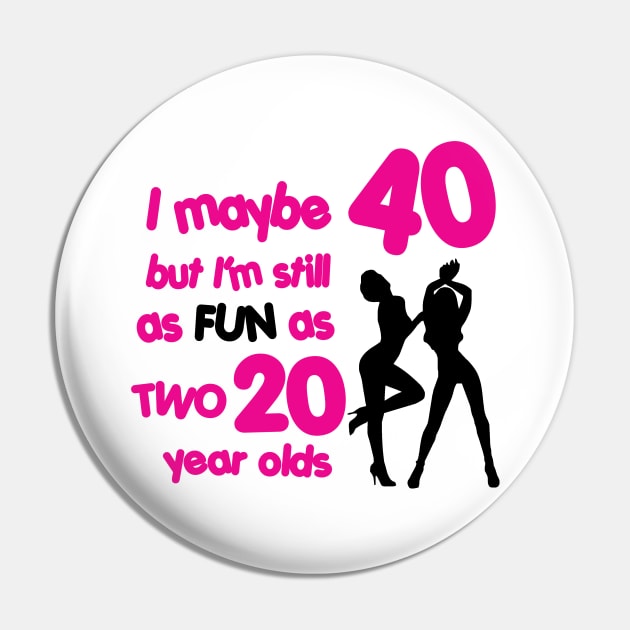 I'm as fun as two 20 year olds - Forty - Pin | TeePublic