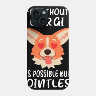 Life Without A Corgi Is Possible But Pointless (31) Phone Case