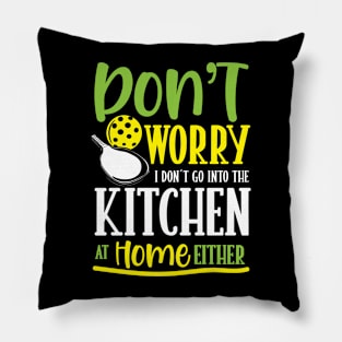 Don't Worry I Don't Go Into The Kitchen at Home Either Pillow