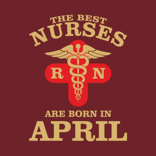 The Best Nurses are born in April T-Shirt