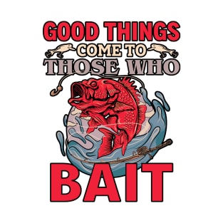 Good things come to those who bait T-Shirt