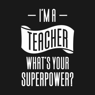 I'm A Teacher What's Your Superpower? T-Shirt