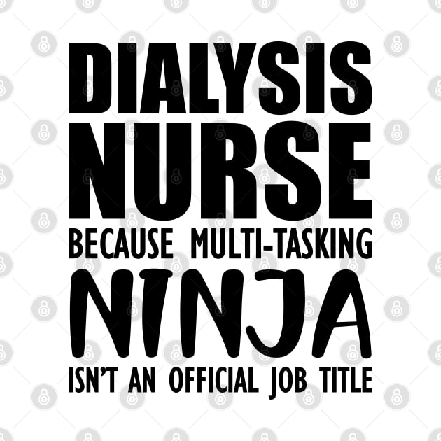 Dialysis Nurse because multi-tasking ninja isn't an official job title by KC Happy Shop