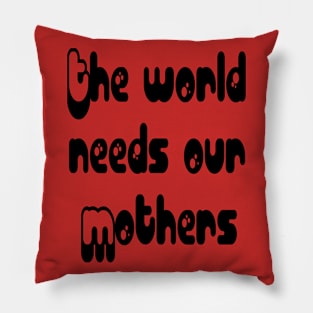 Mothers Day gift - The world needs our mouthers. Pillow