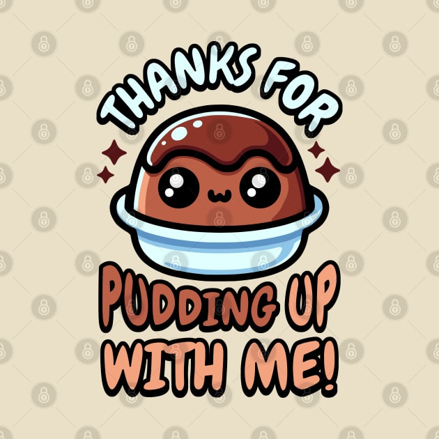 Thanks For Pudding Up With Me! Cute Pudding Pun by Cute And Punny