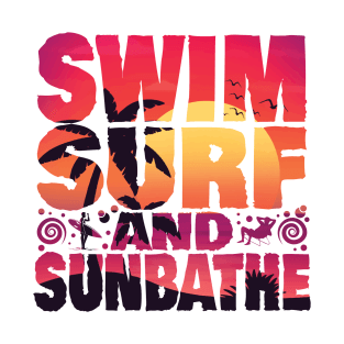 SWIM SURF AND SUNBATHE  CUSTOM TYPOGRAPHY T SHIRT DESIGN FOR SUMMER T-Shirt