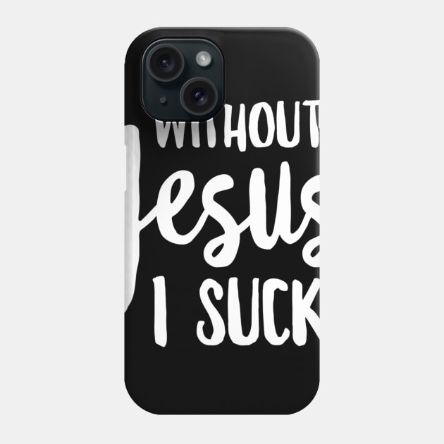 Without Jesus I Suck - Christian Apparel Phone Case by HaroldKeller