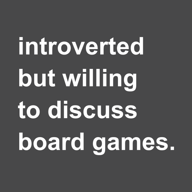 Introverted But Willing To Discuss Board Games by introvertshirts