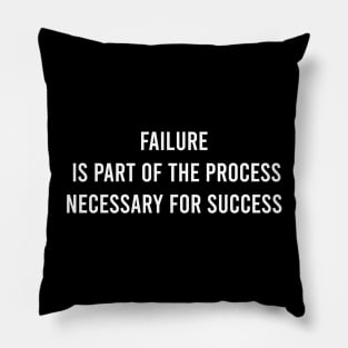 Failure Is Part Of the Process Necessary For Success Pillow