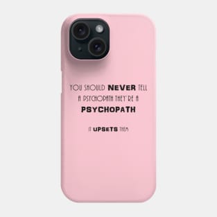 You should never tell a psychopath they're a psychopath Phone Case