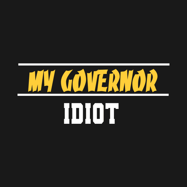 My Governor Idiot Funny Quote by MerchSpot