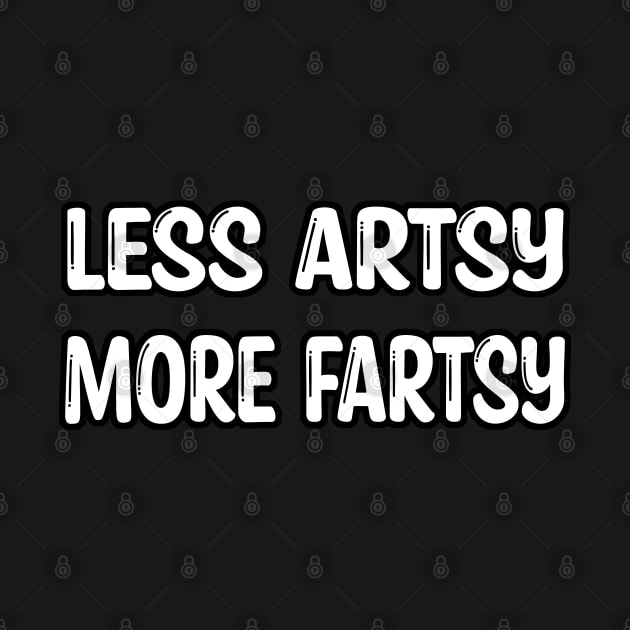 Less Artsy More Fartsy - Funny Artsy Fartsy Fart Artist Design by Trade Theory