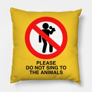 PLEASE DO NOT SING TO THE ANIMALS (Black Text) Pillow