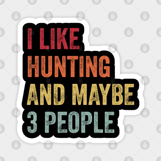 I Like Hunting & Maybe 3 People Hunting Lovers Gift Magnet by ChadPill