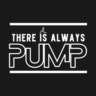 There is always pump 2 T-Shirt