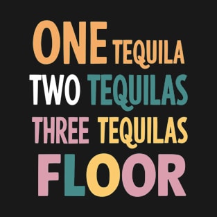 One Tequila, Two Tequila, Three Tequila, Floor T-Shirt