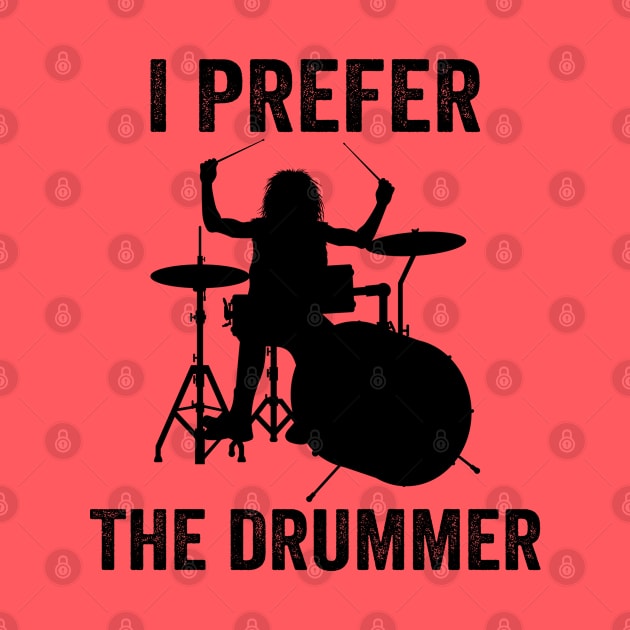 I Prefer The Drummer Funny Drummer by DragonTees