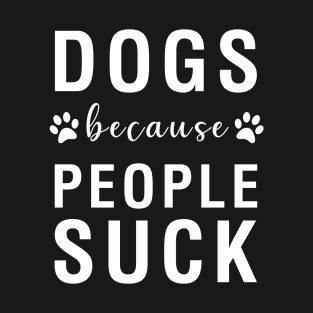 Dogs Because People Suck T-Shirt