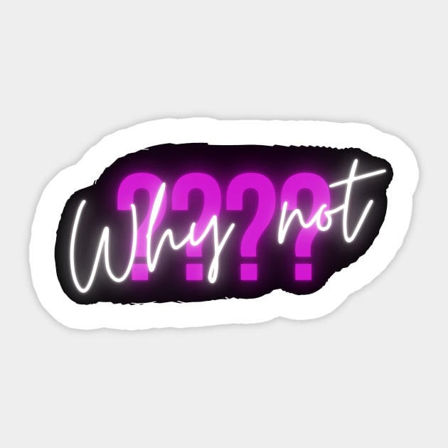 why not? - Why Not - Sticker | TeePublic