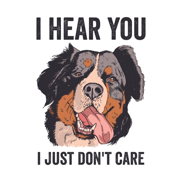 I Hear You I Just Dont Care Bernese Mountain Dog by Visual Vibes