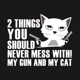 2 things you should never mess with!My gun and my cat T-Shirt