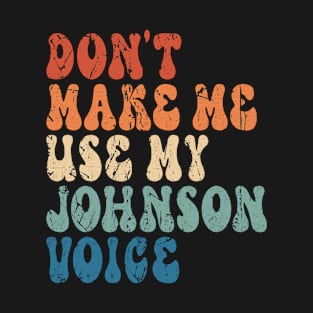 Don't make me use my Johnson voice T-Shirt